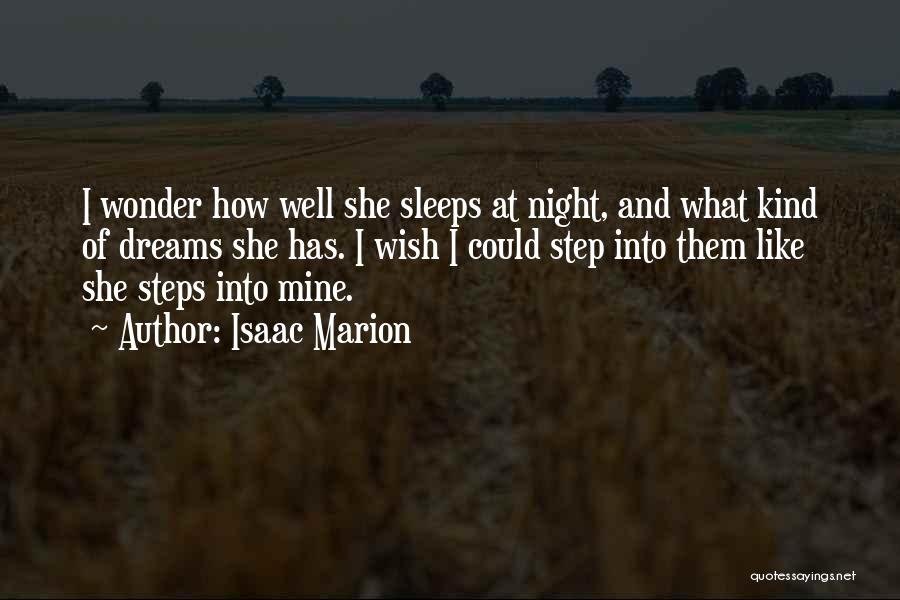 Isaac Marion Quotes: I Wonder How Well She Sleeps At Night, And What Kind Of Dreams She Has. I Wish I Could Step