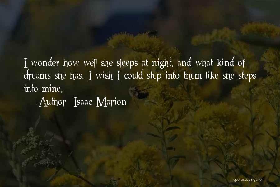 Isaac Marion Quotes: I Wonder How Well She Sleeps At Night, And What Kind Of Dreams She Has. I Wish I Could Step