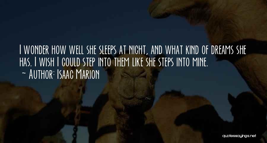 Isaac Marion Quotes: I Wonder How Well She Sleeps At Night, And What Kind Of Dreams She Has. I Wish I Could Step