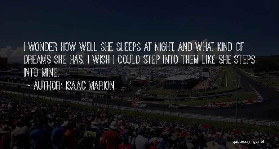 Isaac Marion Quotes: I Wonder How Well She Sleeps At Night, And What Kind Of Dreams She Has. I Wish I Could Step