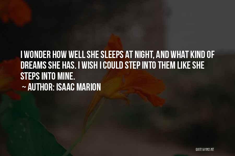 Isaac Marion Quotes: I Wonder How Well She Sleeps At Night, And What Kind Of Dreams She Has. I Wish I Could Step