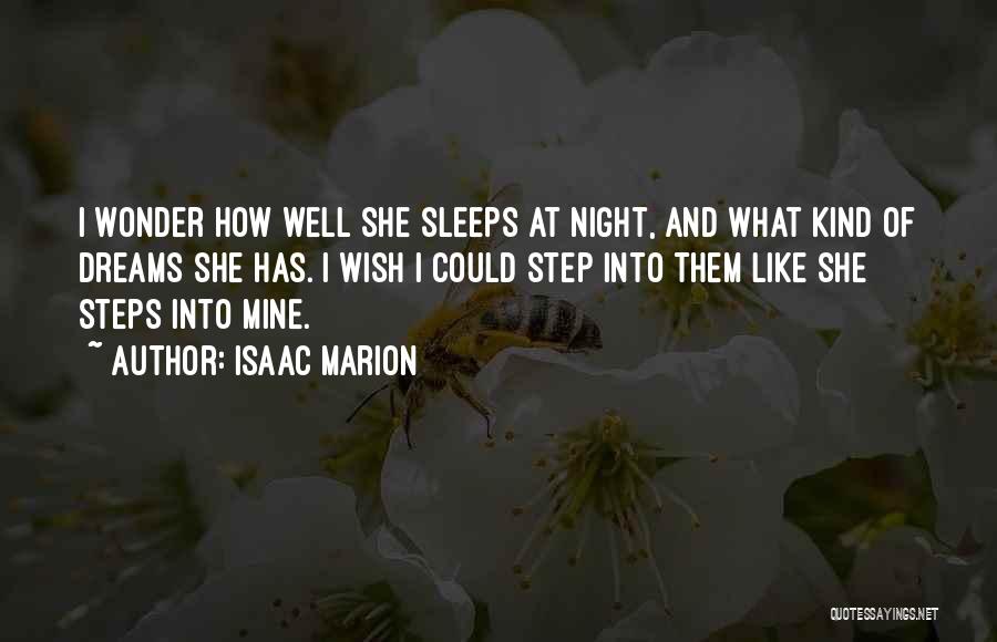 Isaac Marion Quotes: I Wonder How Well She Sleeps At Night, And What Kind Of Dreams She Has. I Wish I Could Step