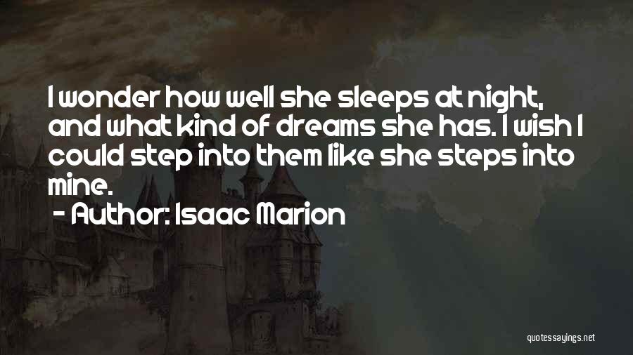 Isaac Marion Quotes: I Wonder How Well She Sleeps At Night, And What Kind Of Dreams She Has. I Wish I Could Step