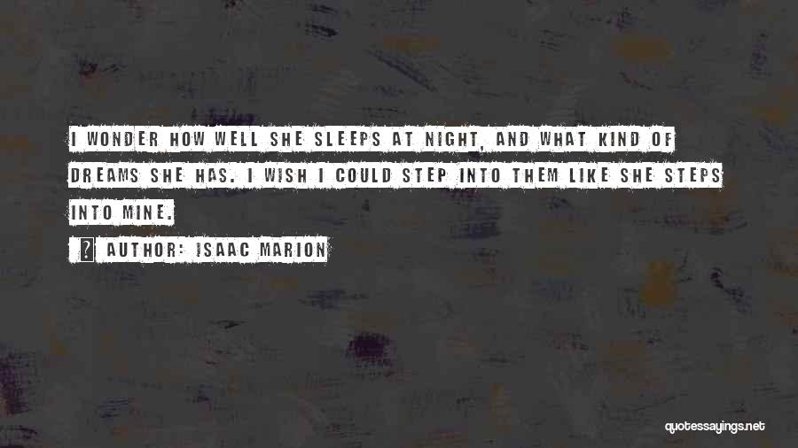 Isaac Marion Quotes: I Wonder How Well She Sleeps At Night, And What Kind Of Dreams She Has. I Wish I Could Step