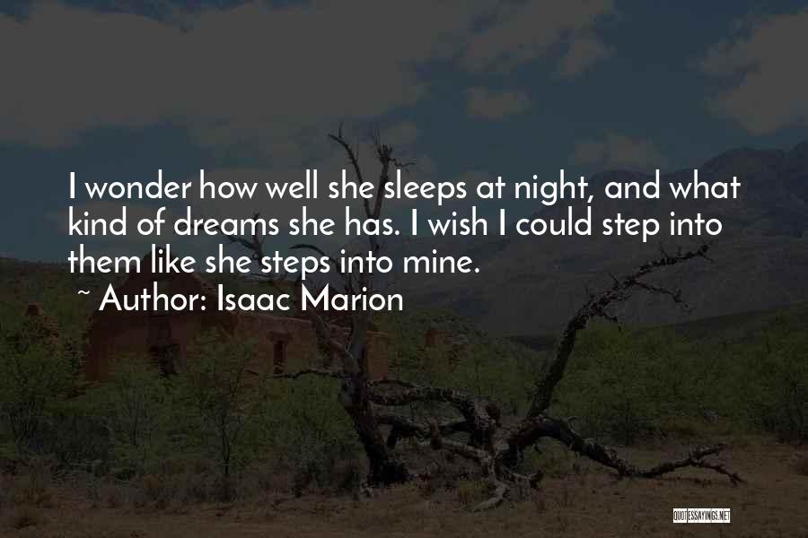 Isaac Marion Quotes: I Wonder How Well She Sleeps At Night, And What Kind Of Dreams She Has. I Wish I Could Step