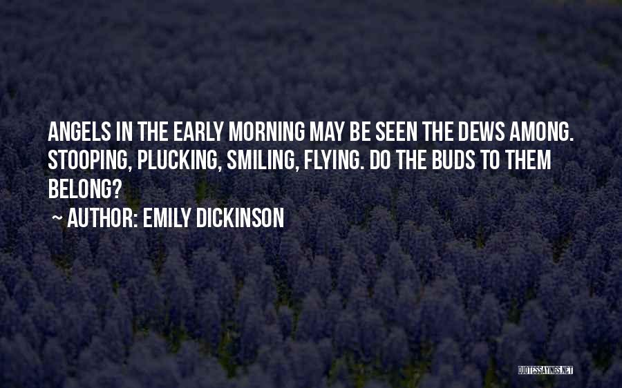 Emily Dickinson Quotes: Angels In The Early Morning May Be Seen The Dews Among. Stooping, Plucking, Smiling, Flying. Do The Buds To Them