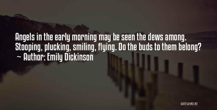 Emily Dickinson Quotes: Angels In The Early Morning May Be Seen The Dews Among. Stooping, Plucking, Smiling, Flying. Do The Buds To Them
