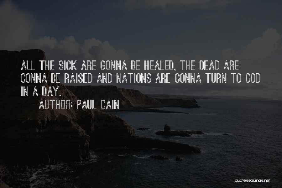 Paul Cain Quotes: All The Sick Are Gonna Be Healed, The Dead Are Gonna Be Raised And Nations Are Gonna Turn To God