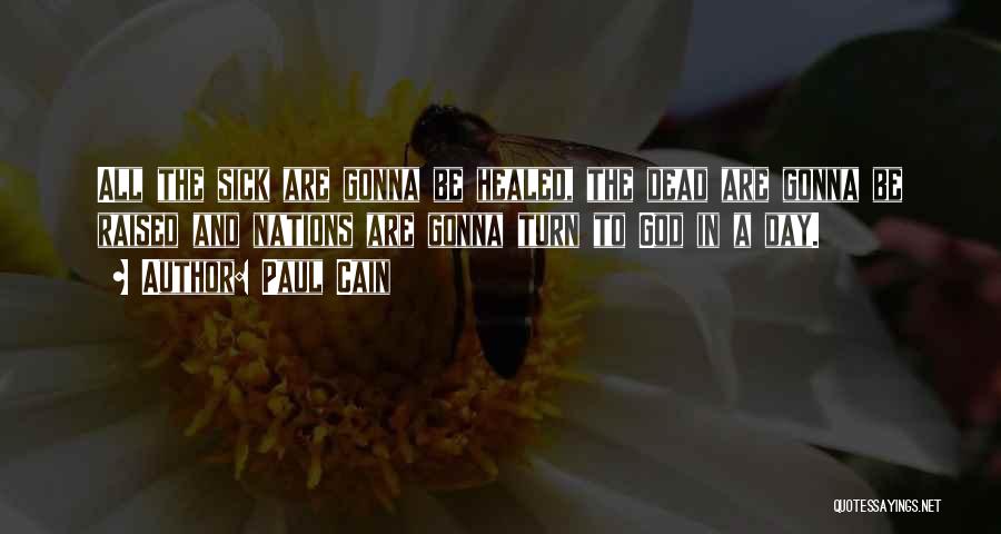 Paul Cain Quotes: All The Sick Are Gonna Be Healed, The Dead Are Gonna Be Raised And Nations Are Gonna Turn To God