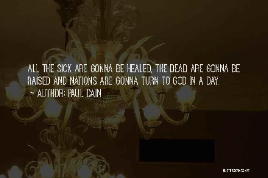 Paul Cain Quotes: All The Sick Are Gonna Be Healed, The Dead Are Gonna Be Raised And Nations Are Gonna Turn To God