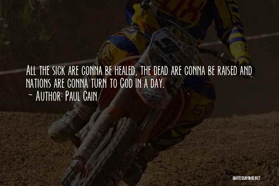 Paul Cain Quotes: All The Sick Are Gonna Be Healed, The Dead Are Gonna Be Raised And Nations Are Gonna Turn To God