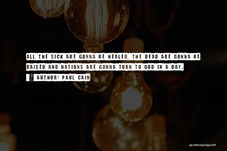 Paul Cain Quotes: All The Sick Are Gonna Be Healed, The Dead Are Gonna Be Raised And Nations Are Gonna Turn To God