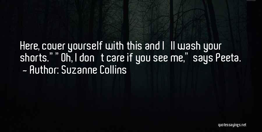 Suzanne Collins Quotes: Here, Cover Yourself With This And I'll Wash Your Shorts.oh, I Don't Care If You See Me, Says Peeta.