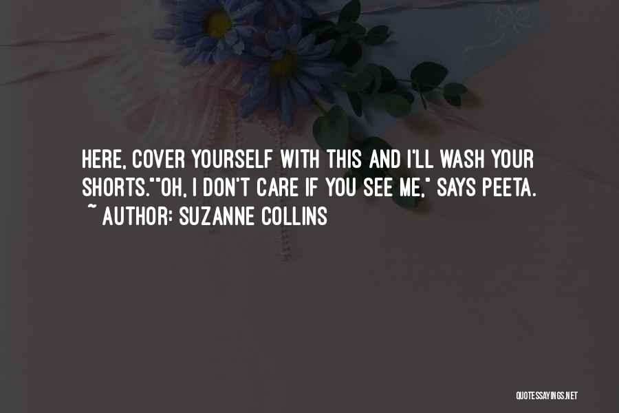 Suzanne Collins Quotes: Here, Cover Yourself With This And I'll Wash Your Shorts.oh, I Don't Care If You See Me, Says Peeta.