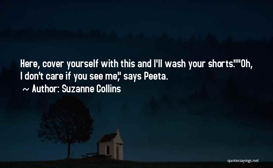 Suzanne Collins Quotes: Here, Cover Yourself With This And I'll Wash Your Shorts.oh, I Don't Care If You See Me, Says Peeta.