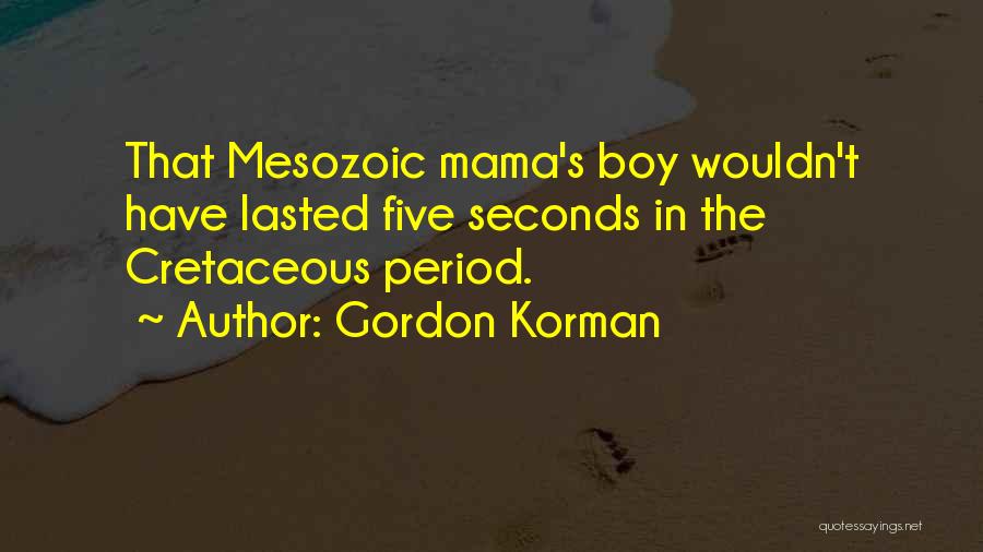 Gordon Korman Quotes: That Mesozoic Mama's Boy Wouldn't Have Lasted Five Seconds In The Cretaceous Period.