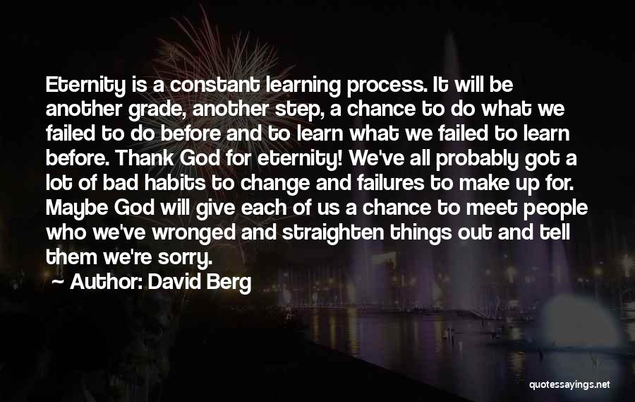 David Berg Quotes: Eternity Is A Constant Learning Process. It Will Be Another Grade, Another Step, A Chance To Do What We Failed