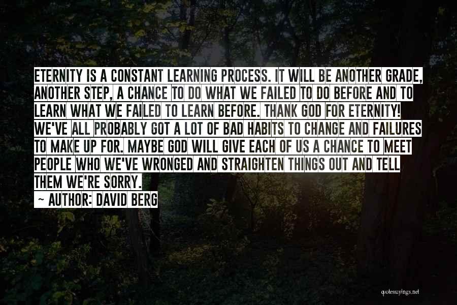 David Berg Quotes: Eternity Is A Constant Learning Process. It Will Be Another Grade, Another Step, A Chance To Do What We Failed