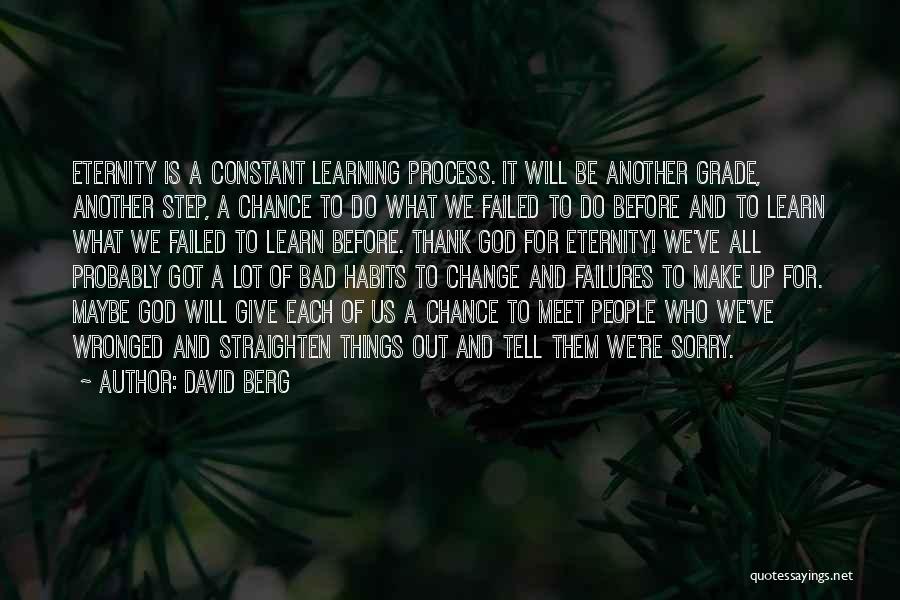 David Berg Quotes: Eternity Is A Constant Learning Process. It Will Be Another Grade, Another Step, A Chance To Do What We Failed