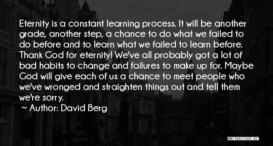 David Berg Quotes: Eternity Is A Constant Learning Process. It Will Be Another Grade, Another Step, A Chance To Do What We Failed