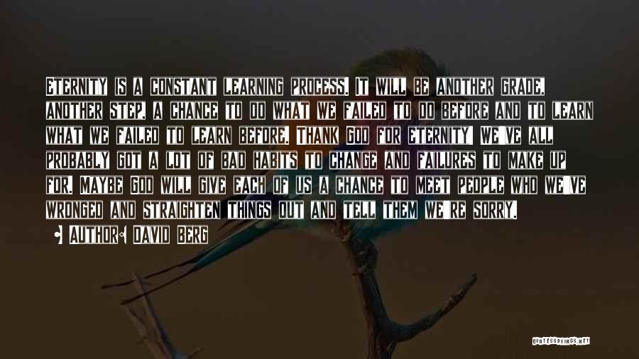 David Berg Quotes: Eternity Is A Constant Learning Process. It Will Be Another Grade, Another Step, A Chance To Do What We Failed