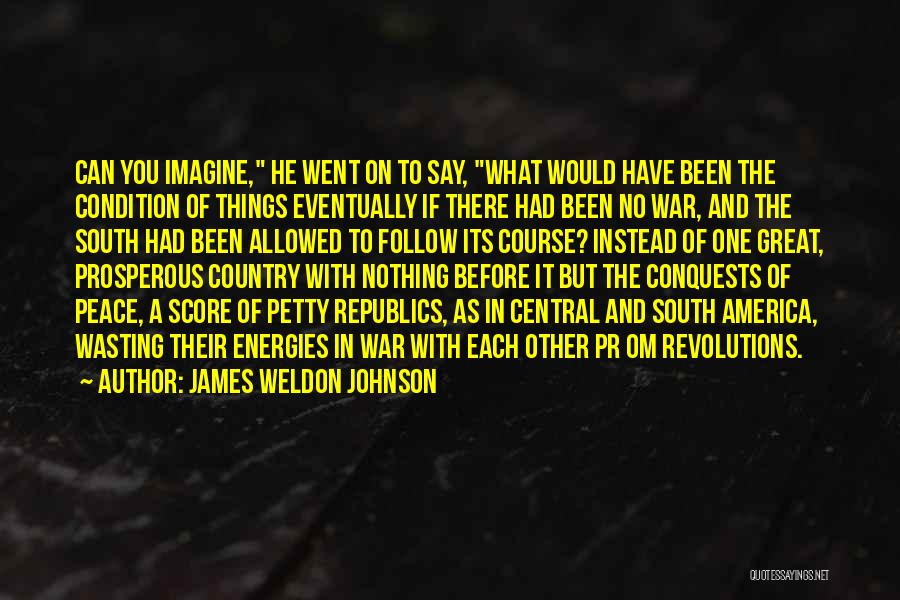 James Weldon Johnson Quotes: Can You Imagine, He Went On To Say, What Would Have Been The Condition Of Things Eventually If There Had