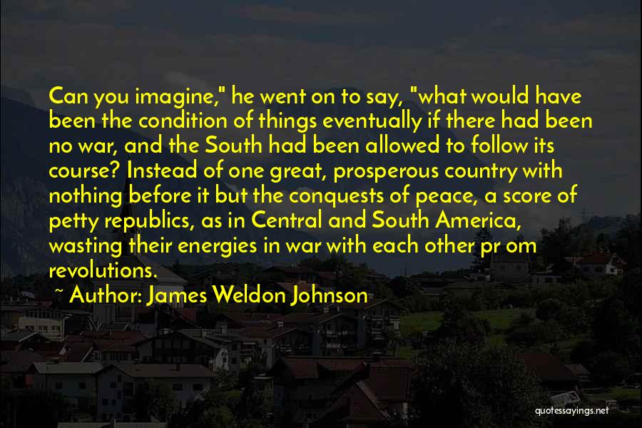 James Weldon Johnson Quotes: Can You Imagine, He Went On To Say, What Would Have Been The Condition Of Things Eventually If There Had