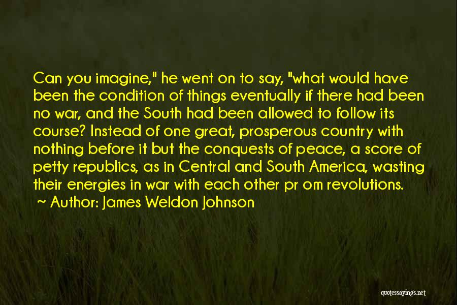 James Weldon Johnson Quotes: Can You Imagine, He Went On To Say, What Would Have Been The Condition Of Things Eventually If There Had