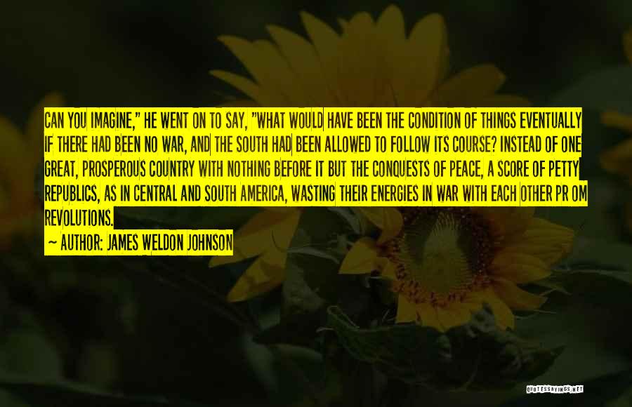 James Weldon Johnson Quotes: Can You Imagine, He Went On To Say, What Would Have Been The Condition Of Things Eventually If There Had