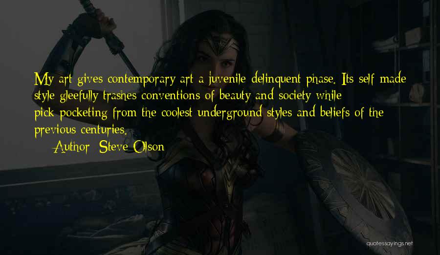 Steve Olson Quotes: My Art Gives Contemporary Art A Juvenile-delinquent Phase. Its Self-made Style Gleefully Trashes Conventions Of Beauty And Society While Pick-pocketing