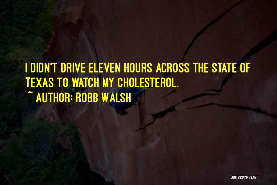 Robb Walsh Quotes: I Didn't Drive Eleven Hours Across The State Of Texas To Watch My Cholesterol.