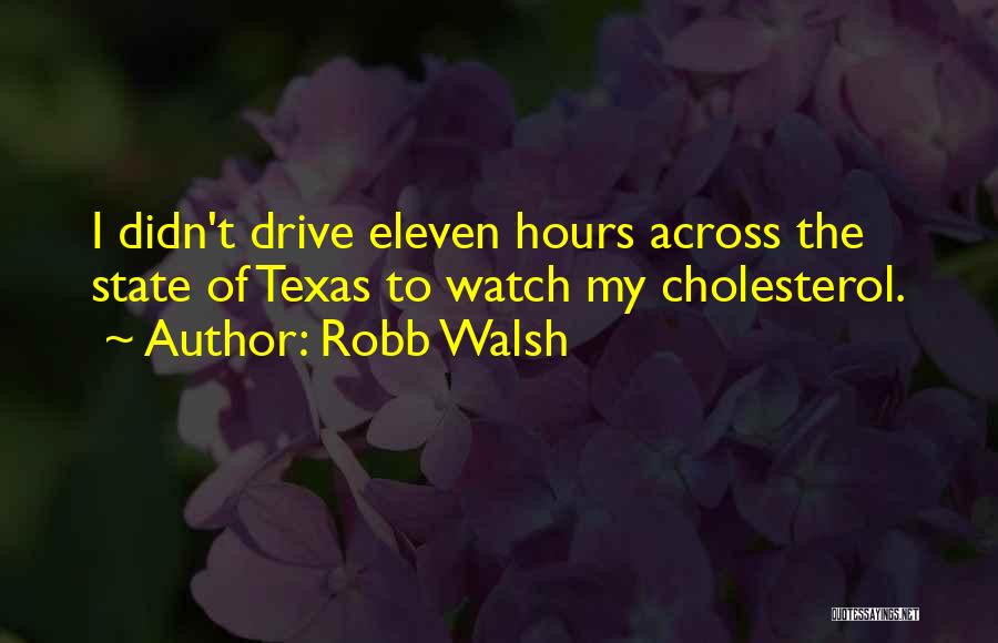 Robb Walsh Quotes: I Didn't Drive Eleven Hours Across The State Of Texas To Watch My Cholesterol.
