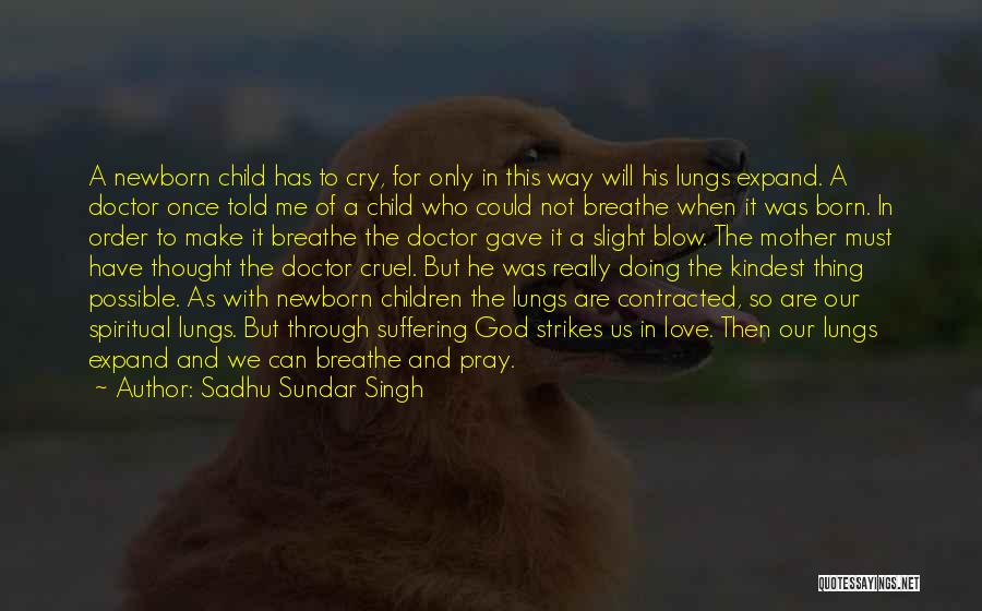 Sadhu Sundar Singh Quotes: A Newborn Child Has To Cry, For Only In This Way Will His Lungs Expand. A Doctor Once Told Me