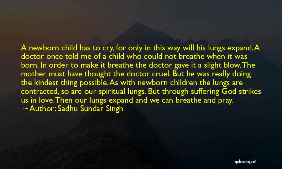 Sadhu Sundar Singh Quotes: A Newborn Child Has To Cry, For Only In This Way Will His Lungs Expand. A Doctor Once Told Me