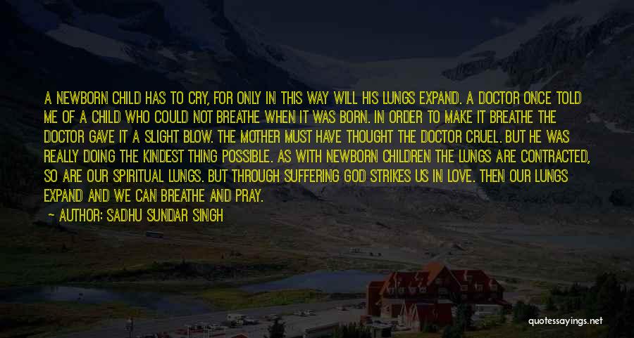Sadhu Sundar Singh Quotes: A Newborn Child Has To Cry, For Only In This Way Will His Lungs Expand. A Doctor Once Told Me
