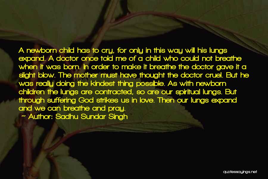 Sadhu Sundar Singh Quotes: A Newborn Child Has To Cry, For Only In This Way Will His Lungs Expand. A Doctor Once Told Me