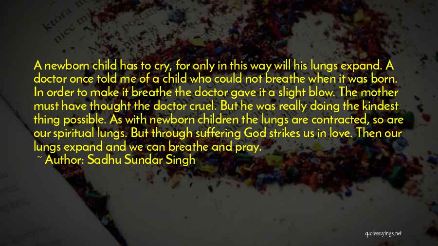 Sadhu Sundar Singh Quotes: A Newborn Child Has To Cry, For Only In This Way Will His Lungs Expand. A Doctor Once Told Me