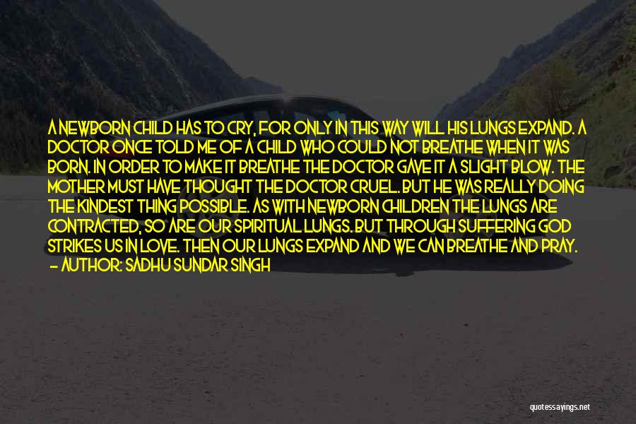 Sadhu Sundar Singh Quotes: A Newborn Child Has To Cry, For Only In This Way Will His Lungs Expand. A Doctor Once Told Me