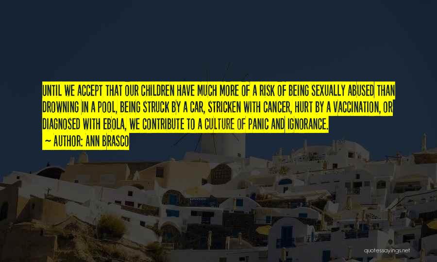 Ann Brasco Quotes: Until We Accept That Our Children Have Much More Of A Risk Of Being Sexually Abused Than Drowning In A