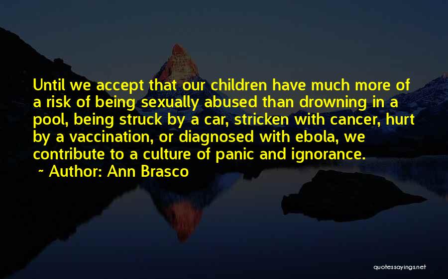 Ann Brasco Quotes: Until We Accept That Our Children Have Much More Of A Risk Of Being Sexually Abused Than Drowning In A