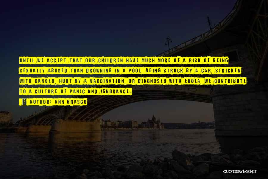 Ann Brasco Quotes: Until We Accept That Our Children Have Much More Of A Risk Of Being Sexually Abused Than Drowning In A