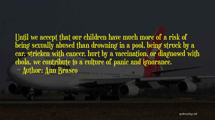 Ann Brasco Quotes: Until We Accept That Our Children Have Much More Of A Risk Of Being Sexually Abused Than Drowning In A