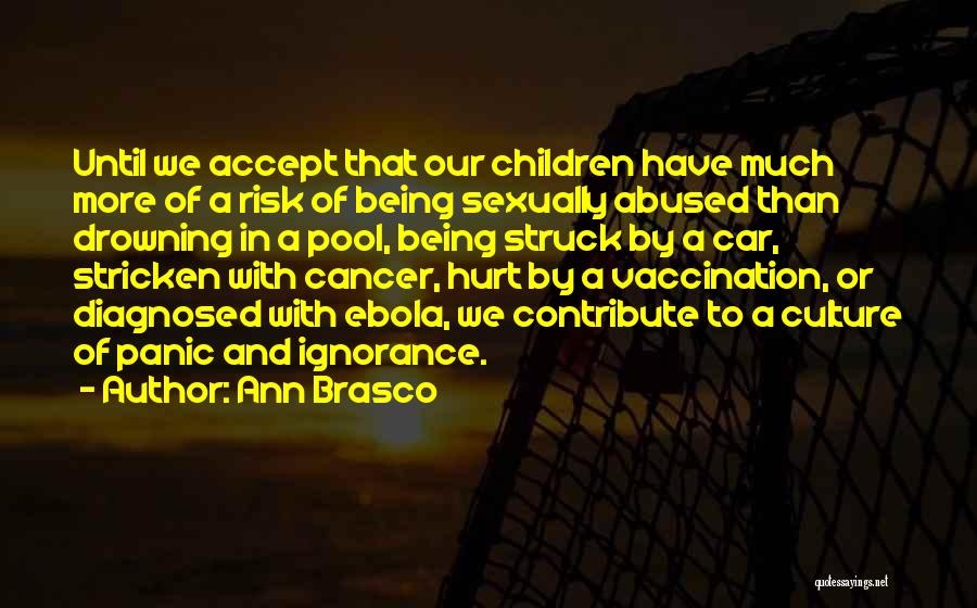 Ann Brasco Quotes: Until We Accept That Our Children Have Much More Of A Risk Of Being Sexually Abused Than Drowning In A