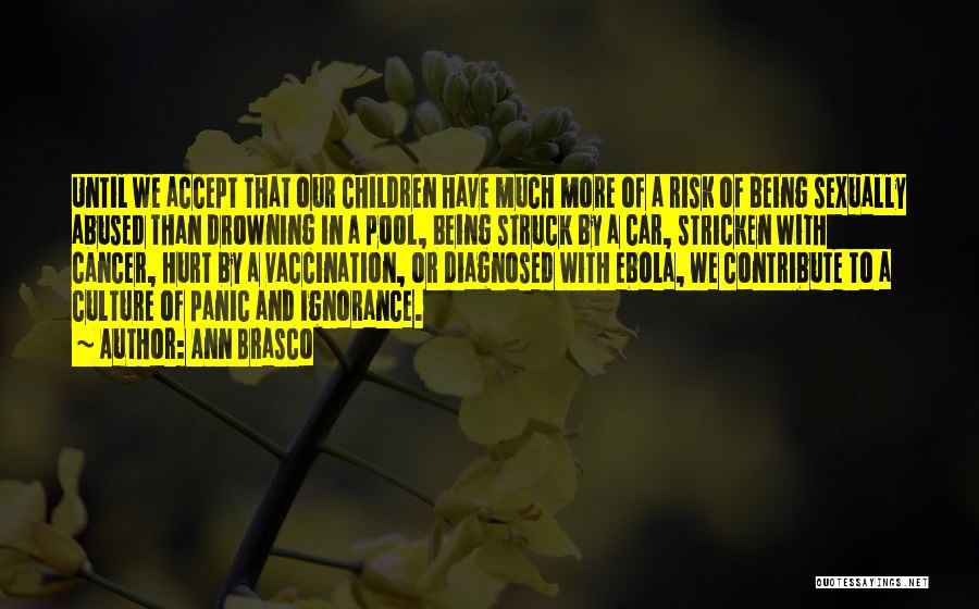 Ann Brasco Quotes: Until We Accept That Our Children Have Much More Of A Risk Of Being Sexually Abused Than Drowning In A