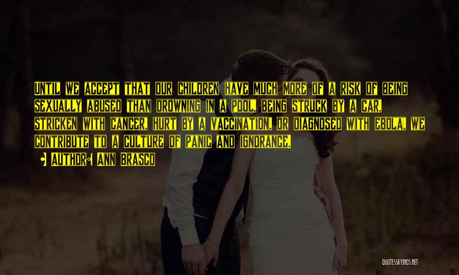 Ann Brasco Quotes: Until We Accept That Our Children Have Much More Of A Risk Of Being Sexually Abused Than Drowning In A
