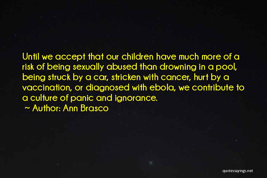 Ann Brasco Quotes: Until We Accept That Our Children Have Much More Of A Risk Of Being Sexually Abused Than Drowning In A