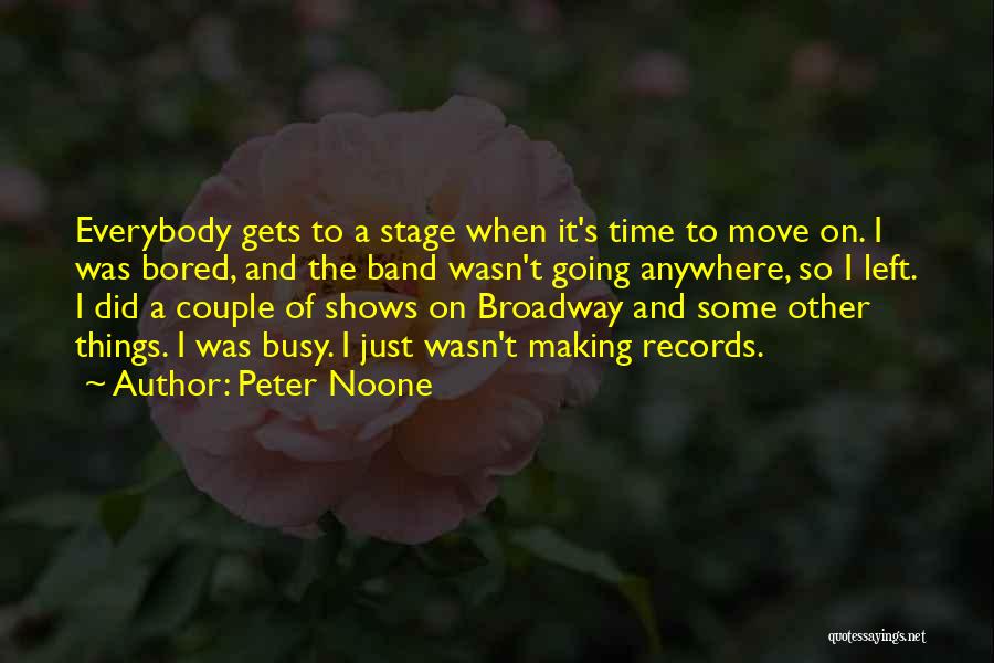 Peter Noone Quotes: Everybody Gets To A Stage When It's Time To Move On. I Was Bored, And The Band Wasn't Going Anywhere,