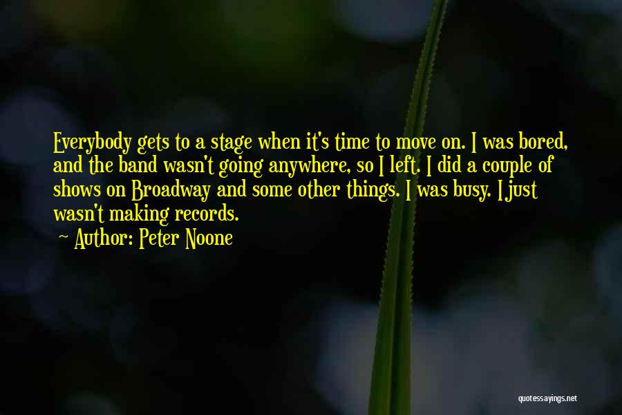 Peter Noone Quotes: Everybody Gets To A Stage When It's Time To Move On. I Was Bored, And The Band Wasn't Going Anywhere,