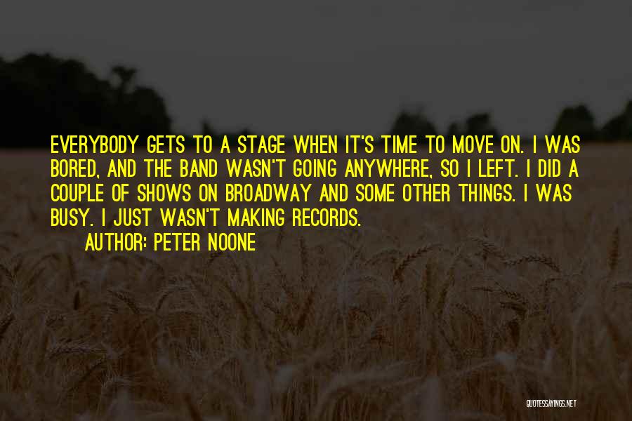 Peter Noone Quotes: Everybody Gets To A Stage When It's Time To Move On. I Was Bored, And The Band Wasn't Going Anywhere,