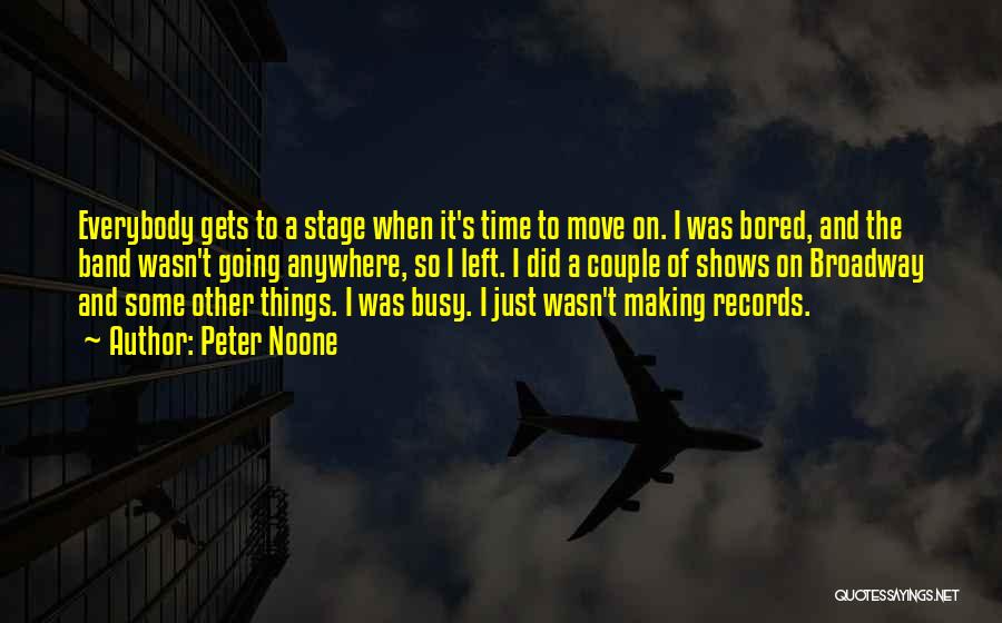 Peter Noone Quotes: Everybody Gets To A Stage When It's Time To Move On. I Was Bored, And The Band Wasn't Going Anywhere,